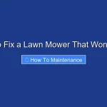 How to Fix a Lawn Mower That Won’t Start